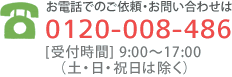 お電話でのご依頼・お問い合わせは　TEL:0120-008-486 [受付時間]9:00～18:00(土・日・祝日は除く)